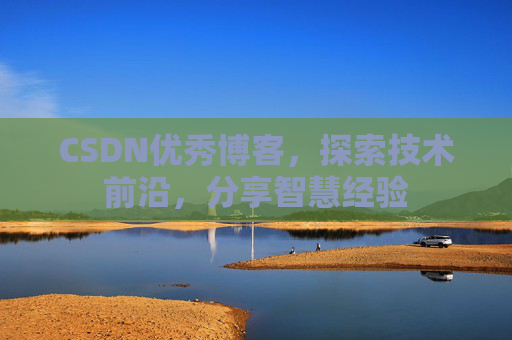 CSDN优秀博客,探索技术前沿,分享智慧经验